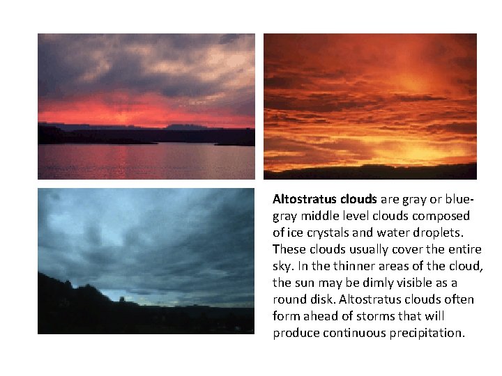 Altostratus clouds are gray or bluegray middle level clouds composed of ice crystals and