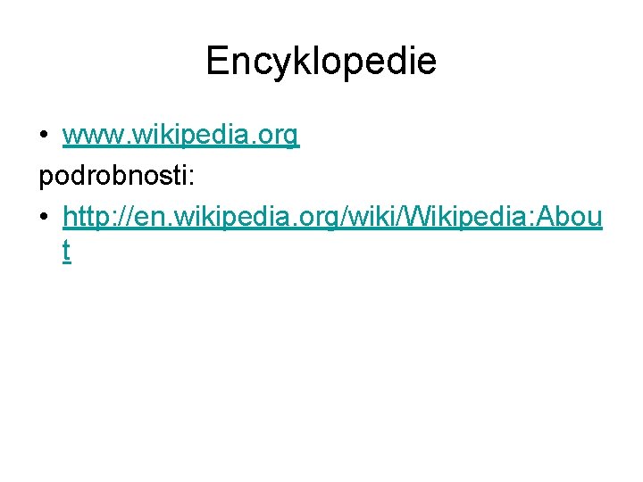 Encyklopedie • www. wikipedia. org podrobnosti: • http: //en. wikipedia. org/wiki/Wikipedia: Abou t 