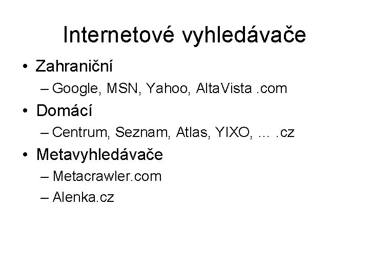 Internetové vyhledávače • Zahraniční – Google, MSN, Yahoo, Alta. Vista. com • Domácí –