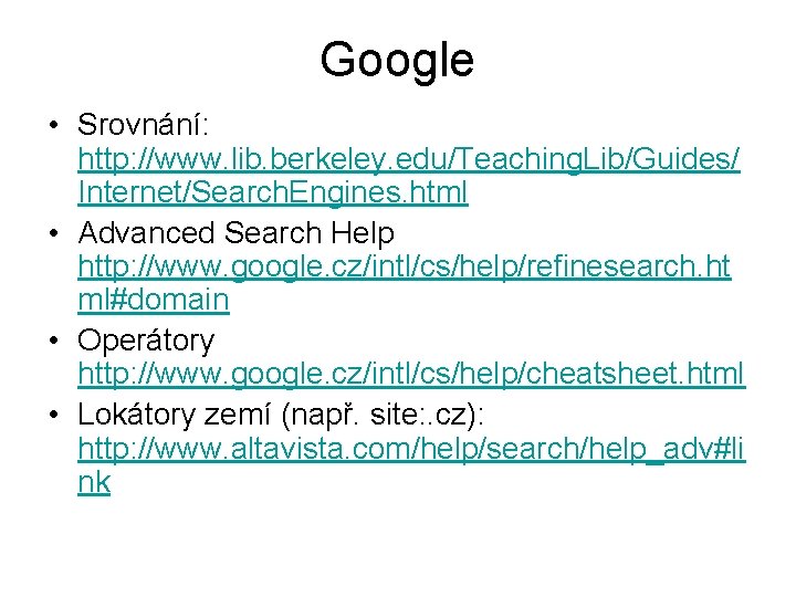 Google • Srovnání: http: //www. lib. berkeley. edu/Teaching. Lib/Guides/ Internet/Search. Engines. html • Advanced