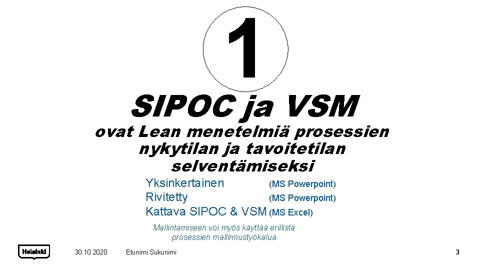 1 SIPOC ja VSM ovat Lean menetelmiä prosessien nykytilan ja tavoitetilan selventämiseksi Yksinkertainen (MS