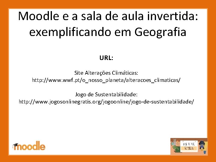 Moodle e a sala de aula invertida: exemplificando em Geografia URL: Site Alterações Climáticas: