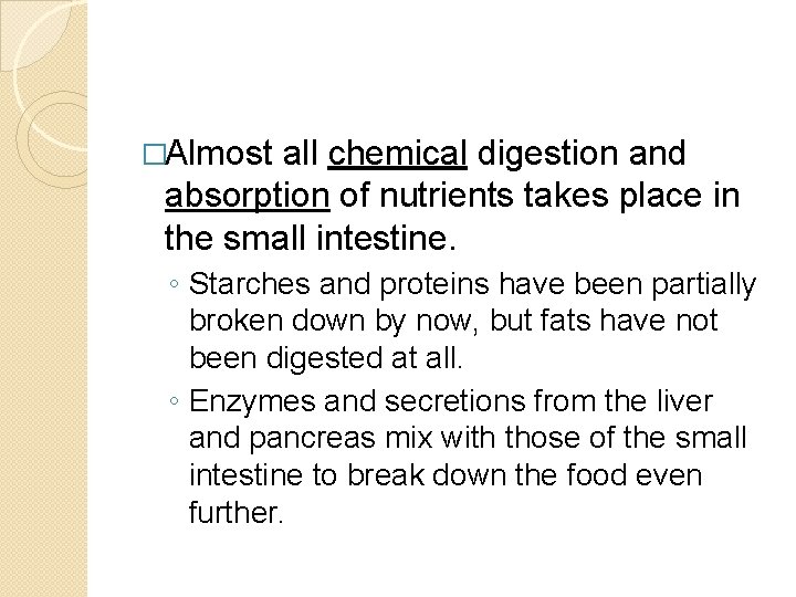 �Almost all chemical digestion and absorption of nutrients takes place in the small intestine.