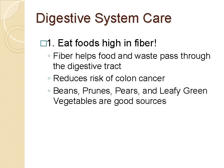 Digestive System Care � 1. Eat foods high in fiber! ◦ Fiber helps food