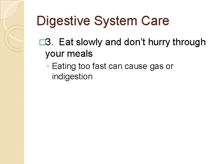 Digestive System Care � 3. Eat slowly and don’t hurry through your meals ◦