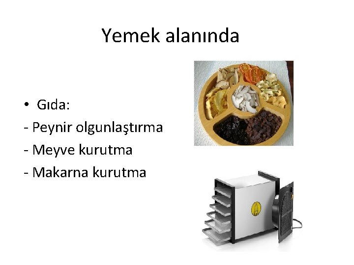 Yemek alanında • Gıda: - Peynir olgunlaştırma - Meyve kurutma - Makarna kurutma Yemek alanında • Gıda: - Peynir olgunlaştırma - Meyve kurutma - Makarna kurutma
