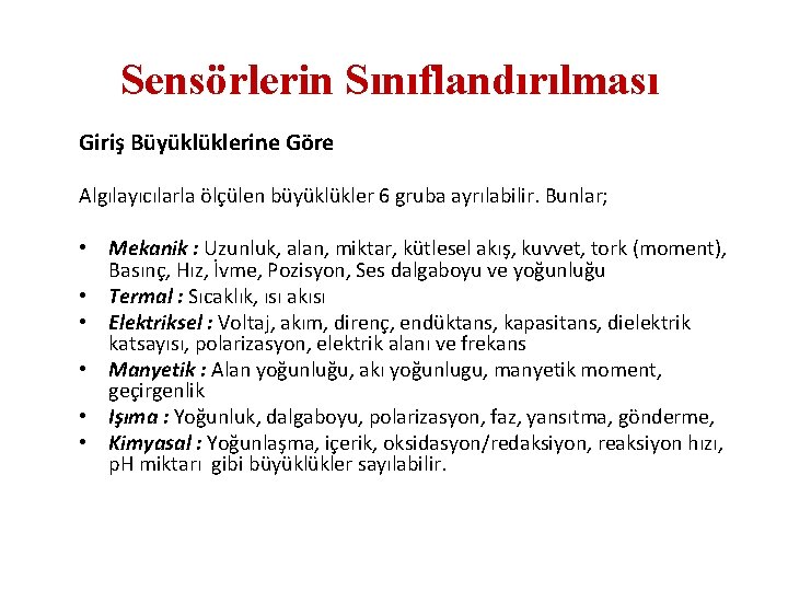 Sensörlerin Sınıflandırılması Giriş Büyüklüklerine Göre Algılayıcılarla ölçülen büyüklükler 6 gruba ayrılabilir. Bunlar; • Mekanik Sensörlerin Sınıflandırılması Giriş Büyüklüklerine Göre Algılayıcılarla ölçülen büyüklükler 6 gruba ayrılabilir. Bunlar; • Mekanik