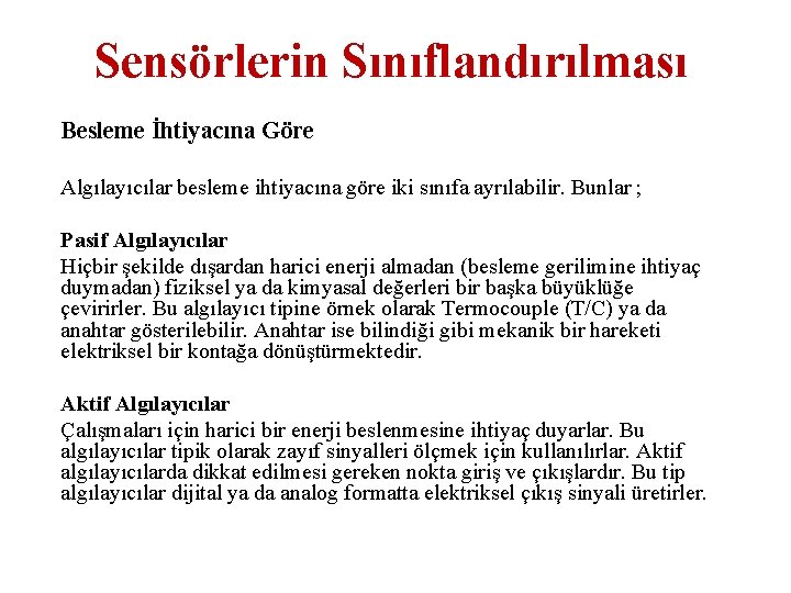 Sensörlerin Sınıflandırılması Besleme İhtiyacına Göre Algılayıcılar besleme ihtiyacına göre iki sınıfa ayrılabilir. Bunlar ; Sensörlerin Sınıflandırılması Besleme İhtiyacına Göre Algılayıcılar besleme ihtiyacına göre iki sınıfa ayrılabilir. Bunlar ;