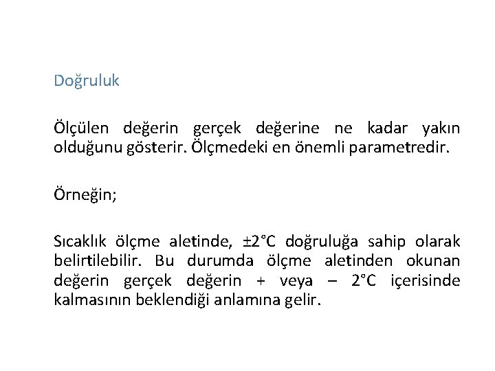Doğruluk Ölçülen değerin gerçek değerine ne kadar yakın olduğunu gösterir. Ölçmedeki en önemli parametredir. Doğruluk Ölçülen değerin gerçek değerine ne kadar yakın olduğunu gösterir. Ölçmedeki en önemli parametredir.