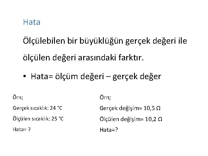 Hata Ölçülebilen bir büyüklüğün gerçek değeri ile ölçülen değeri arasındaki farktır. • Hata= ölçüm Hata Ölçülebilen bir büyüklüğün gerçek değeri ile ölçülen değeri arasındaki farktır. • Hata= ölçüm