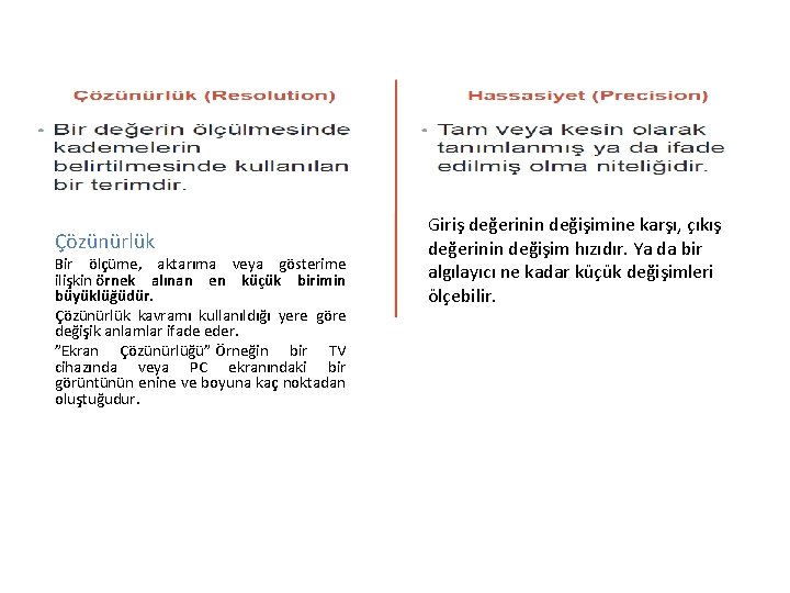 Çözünürlük Bir ölçüme, aktarıma veya gösterime ilişkin örnek alınan en küçük birimin büyüklüğüdür. Çözünürlük Çözünürlük Bir ölçüme, aktarıma veya gösterime ilişkin örnek alınan en küçük birimin büyüklüğüdür. Çözünürlük