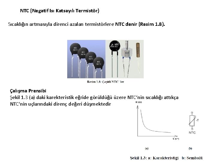 NTC (Negatif Isı Katsayılı Termistör) Sıcaklığın artmasıyla direnci azalan termistörlere NTC denir (Resim 1. NTC (Negatif Isı Katsayılı Termistör) Sıcaklığın artmasıyla direnci azalan termistörlere NTC denir (Resim 1.
