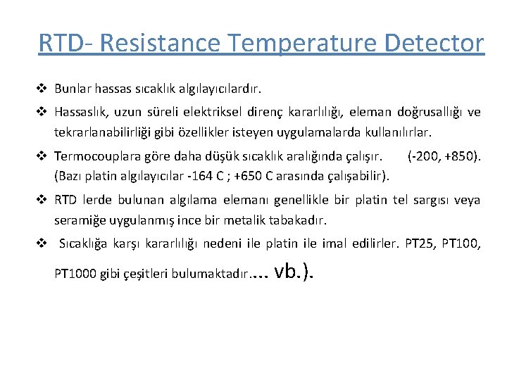 RTD- Resistance Temperature Detector v Bunlar hassas sıcaklık algılayıcılardır. v Hassaslık, uzun süreli elektriksel RTD- Resistance Temperature Detector v Bunlar hassas sıcaklık algılayıcılardır. v Hassaslık, uzun süreli elektriksel