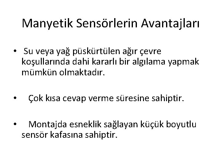 Manyetik Sensörlerin Avantajları • Su veya yağ püskürtülen ağır çevre koşullarında dahi kararlı bir Manyetik Sensörlerin Avantajları • Su veya yağ püskürtülen ağır çevre koşullarında dahi kararlı bir