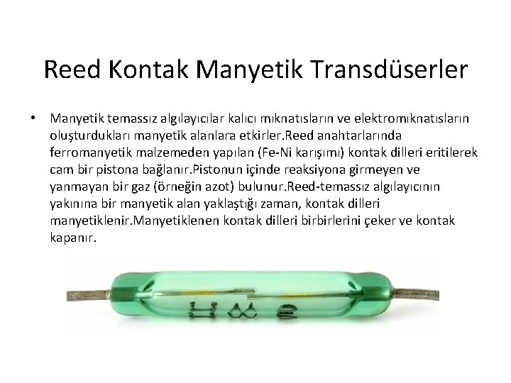 Reed Kontak Manyetik Transdüserler • Manyetik temassız algılayıcılar kalıcı mıknatısların ve elektromıknatısların oluşturdukları manyetik Reed Kontak Manyetik Transdüserler • Manyetik temassız algılayıcılar kalıcı mıknatısların ve elektromıknatısların oluşturdukları manyetik