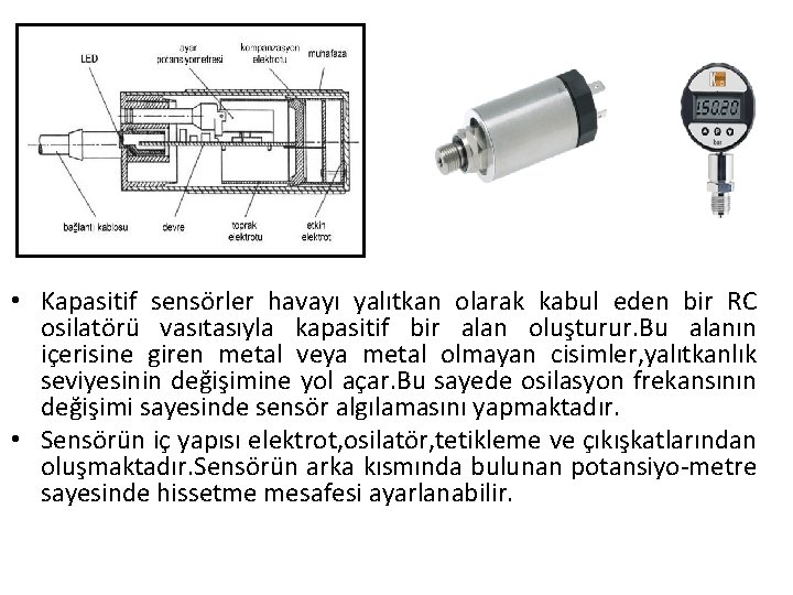 • Kapasitif sensörler havayı yalıtkan olarak kabul eden bir RC osilatörü vasıtasıyla kapasitif • Kapasitif sensörler havayı yalıtkan olarak kabul eden bir RC osilatörü vasıtasıyla kapasitif