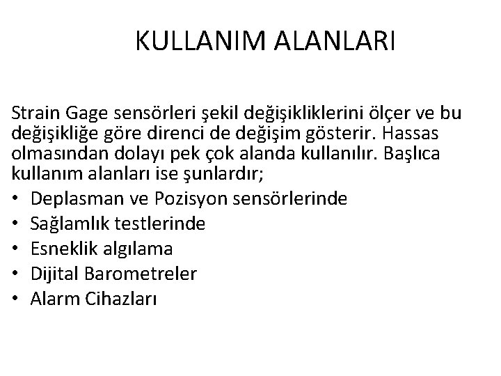KULLANIM ALANLARI Strain Gage sensörleri şekil değişikliklerini ölçer ve bu değişikliğe göre direnci de KULLANIM ALANLARI Strain Gage sensörleri şekil değişikliklerini ölçer ve bu değişikliğe göre direnci de