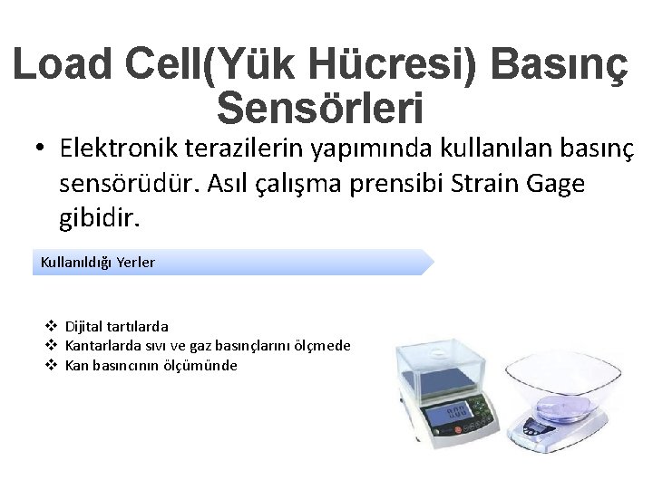 Load Cell(Yük Hücresi) Basınç Sensörleri • Elektronik terazilerin yapımında kullanılan basınç sensörüdür. Asıl çalışma Load Cell(Yük Hücresi) Basınç Sensörleri • Elektronik terazilerin yapımında kullanılan basınç sensörüdür. Asıl çalışma