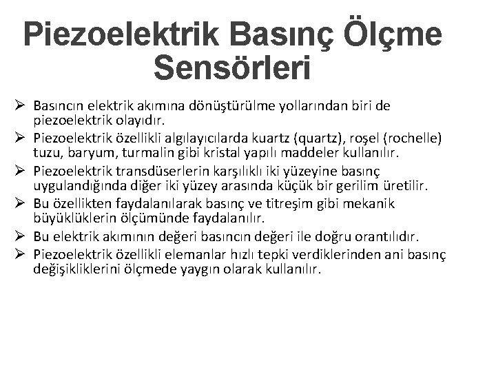 Piezoelektrik Basınç Ölçme Sensörleri Ø Basıncın elektrik akımına dönüştürülme yollarından biri de piezoelektrik olayıdır. Piezoelektrik Basınç Ölçme Sensörleri Ø Basıncın elektrik akımına dönüştürülme yollarından biri de piezoelektrik olayıdır.