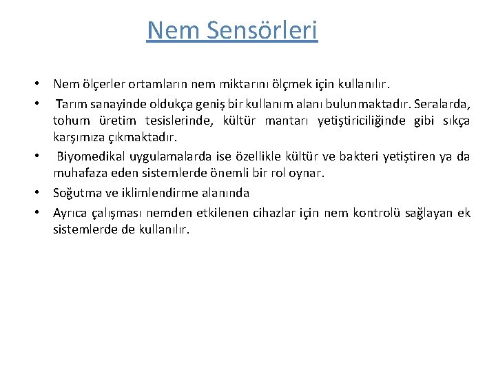 Nem Sensörleri • Nem ölçerler ortamların nem miktarını ölçmek için kullanılır. • Tarım sanayinde Nem Sensörleri • Nem ölçerler ortamların nem miktarını ölçmek için kullanılır. • Tarım sanayinde