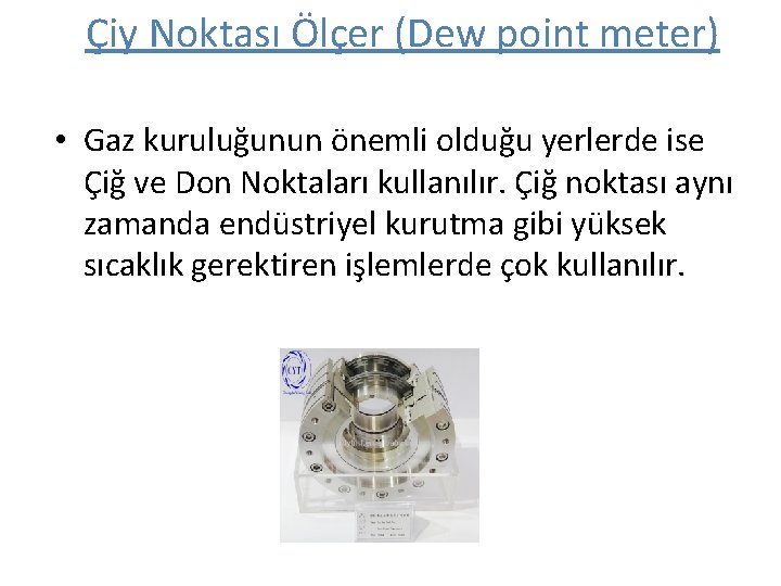 Çiy Noktası Ölçer (Dew point meter) • Gaz kuruluğunun önemli olduğu yerlerde ise Çiğ Çiy Noktası Ölçer (Dew point meter) • Gaz kuruluğunun önemli olduğu yerlerde ise Çiğ
