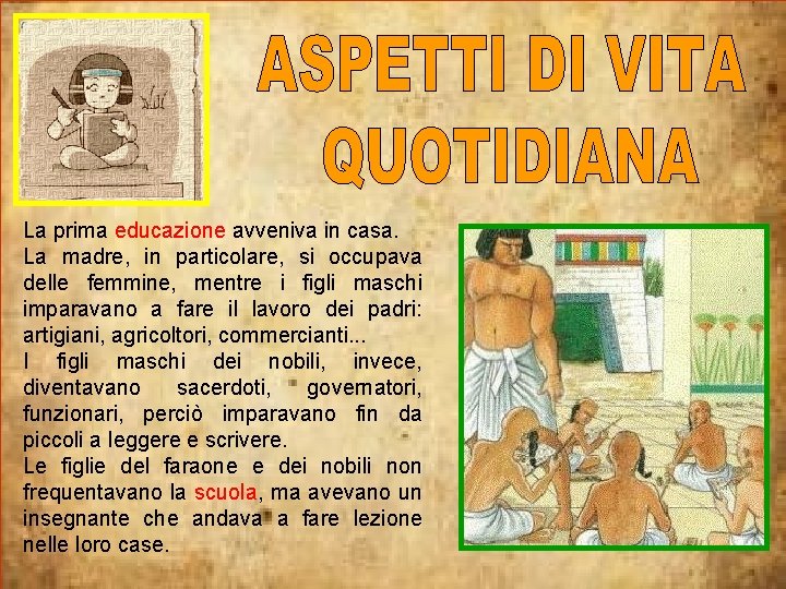 La prima educazione avveniva in casa. La madre, in particolare, si occupava delle femmine,