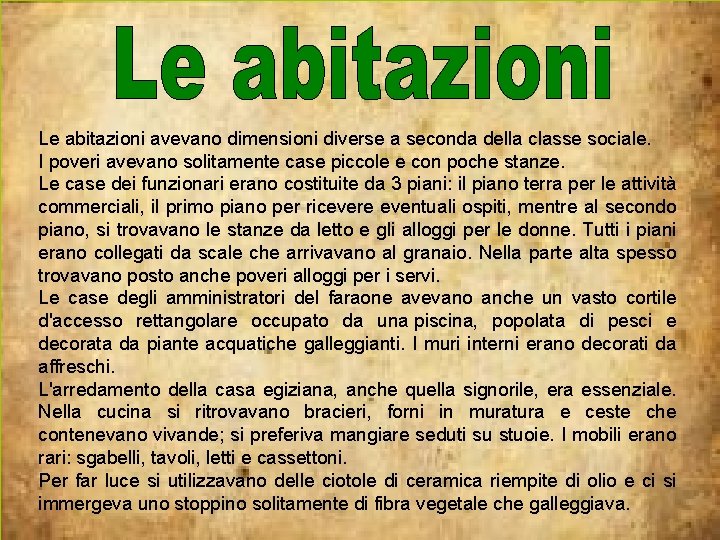 Le abitazioni avevano dimensioni diverse a seconda della classe sociale. I poveri avevano solitamente