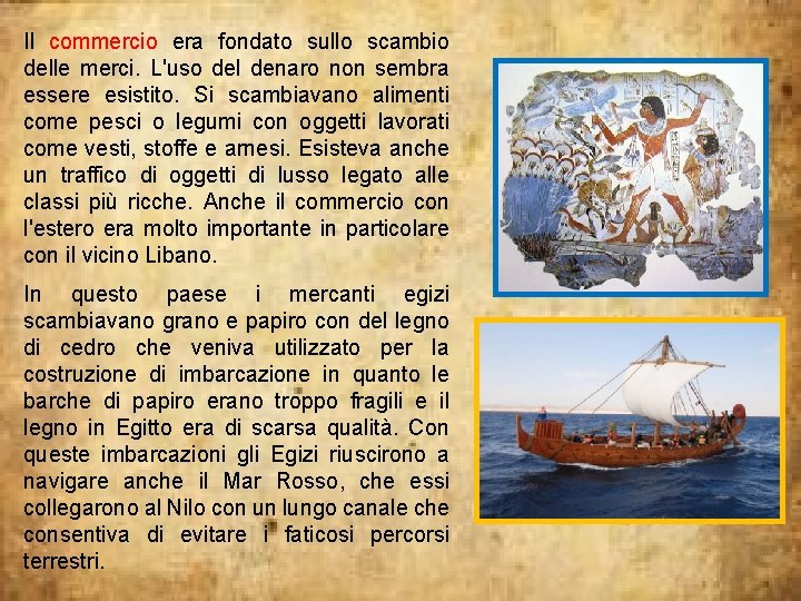 Il commercio era fondato sullo scambio delle merci. L'uso del denaro non sembra essere