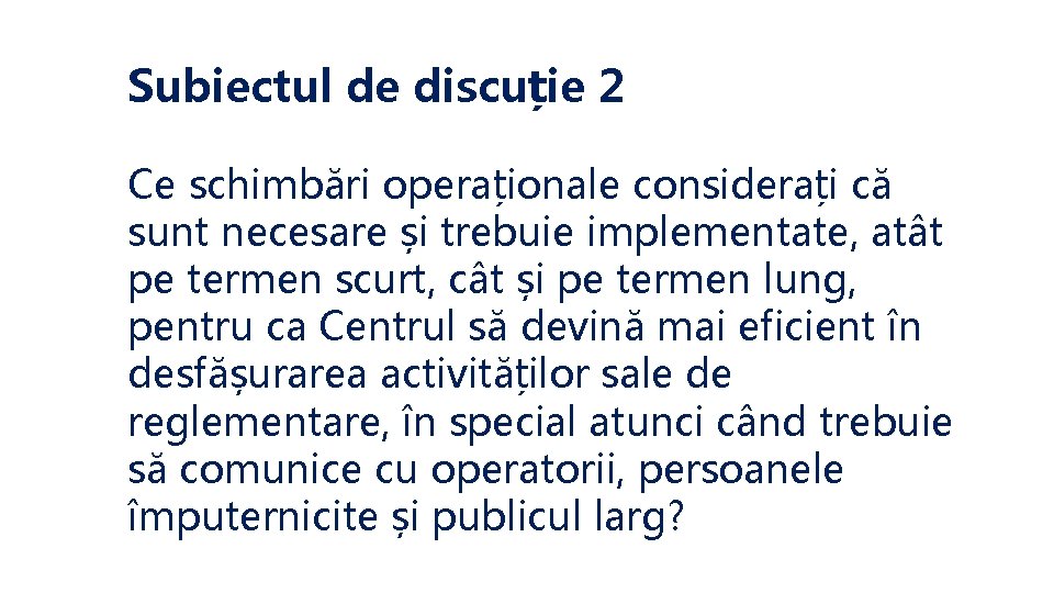 Subiectul de discuție 2 Ce schimbări operaționale considerați că sunt necesare și trebuie implementate,