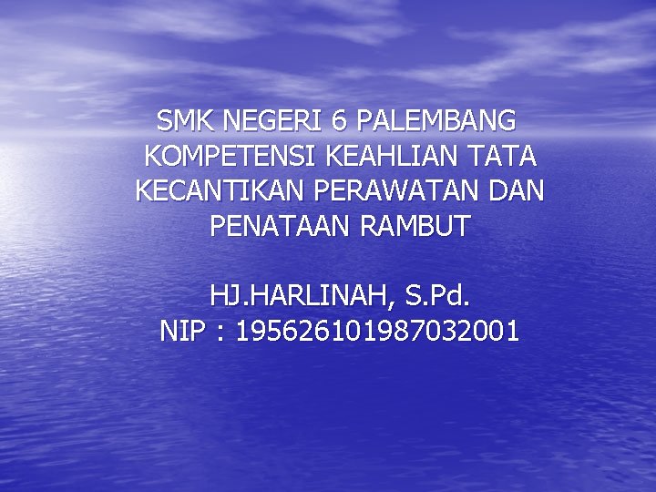 SMK NEGERI 6 PALEMBANG KOMPETENSI KEAHLIAN TATA KECANTIKAN PERAWATAN DAN PENATAAN RAMBUT HJ. HARLINAH,