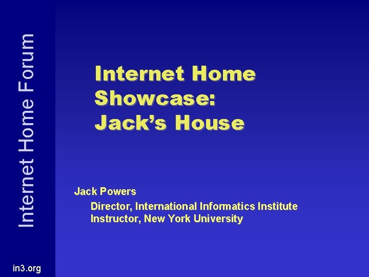 Internet Home Forum in 3. org Internet Home Showcase: Jack’s House Jack Powers Director,