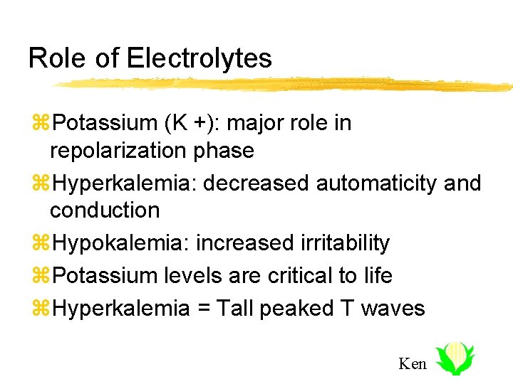 Role of Electrolytes z. Potassium (K +): major role in repolarization phase z. Hyperkalemia: