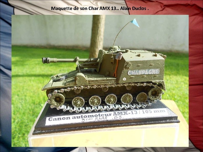 Maquette de son Char AMX 13. . Alain Duclos. 