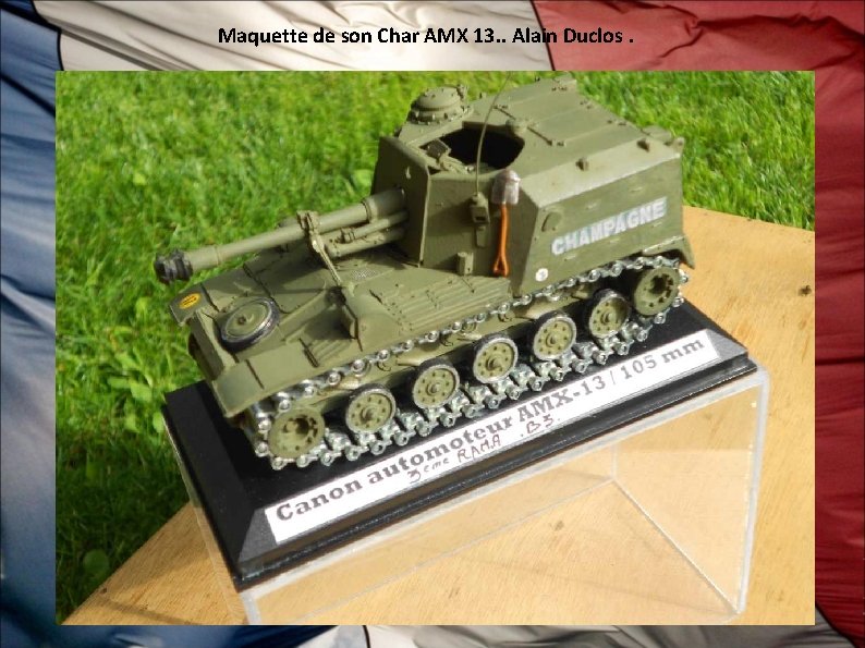 Maquette de son Char AMX 13. . Alain Duclos. 