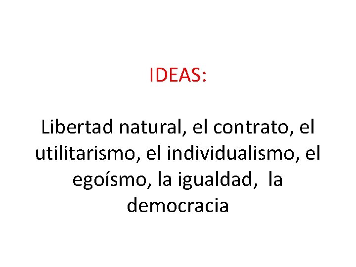 IDEAS: Libertad natural, el contrato, el utilitarismo, el individualismo, el egoísmo, la igualdad, la