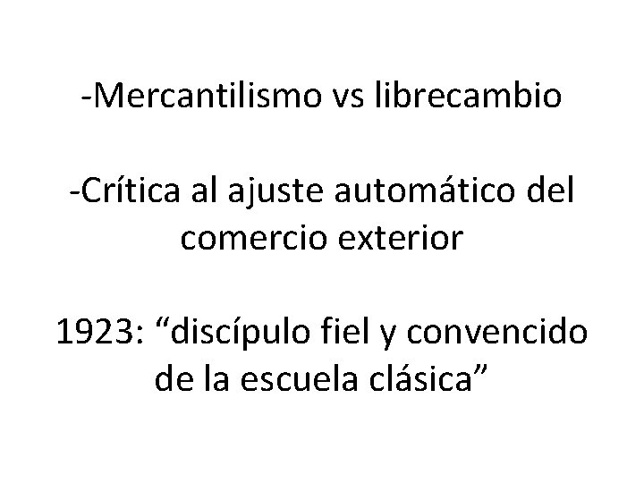 -Mercantilismo vs librecambio -Crítica al ajuste automático del comercio exterior 1923: “discípulo fiel y