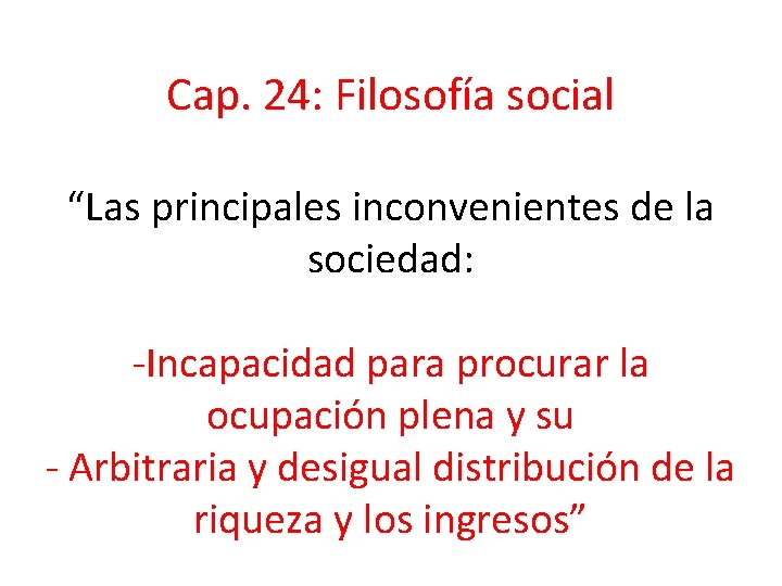 Cap. 24: Filosofía social “Las principales inconvenientes de la sociedad: -Incapacidad para procurar la