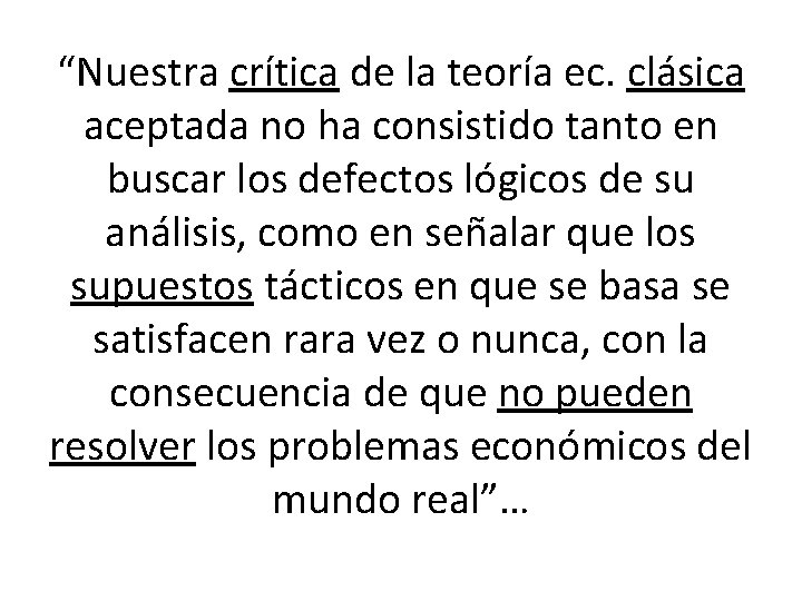 “Nuestra crítica de la teoría ec. clásica aceptada no ha consistido tanto en buscar