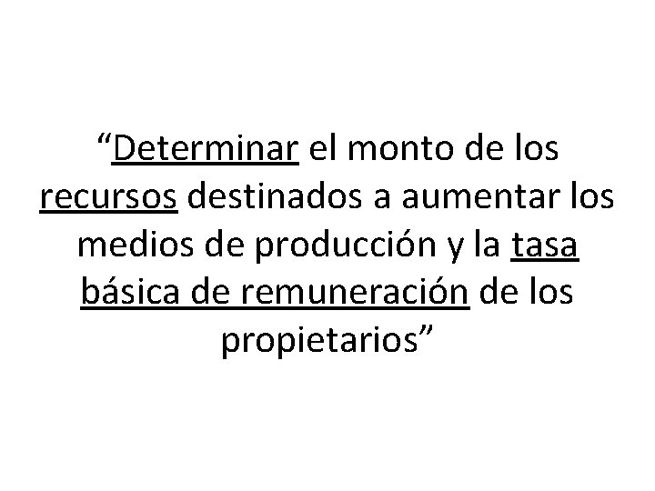 “Determinar el monto de los recursos destinados a aumentar los medios de producción y