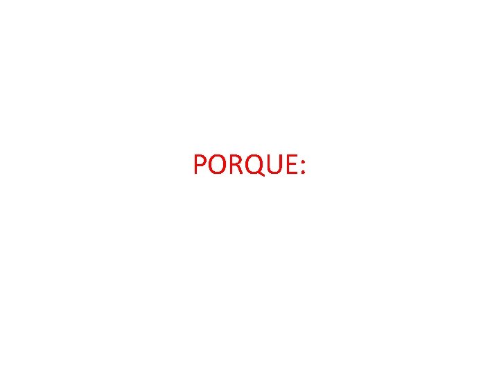 PORQUE: 