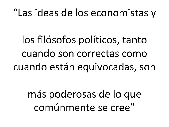 “Las ideas de los economistas y los filósofos políticos, tanto cuando son correctas como