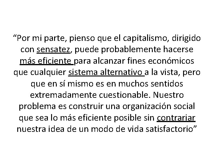 “Por mi parte, pienso que el capitalismo, dirigido con sensatez, puede probablemente hacerse más