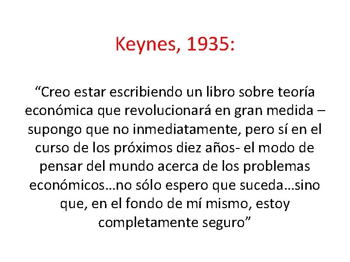 Keynes, 1935: “Creo estar escribiendo un libro sobre teoría económica que revolucionará en gran