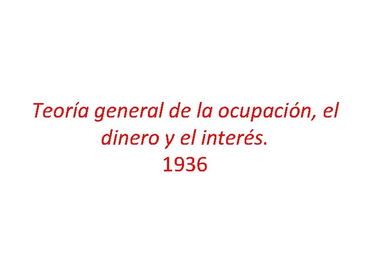 Teoría general de la ocupación, el dinero y el interés. 1936 