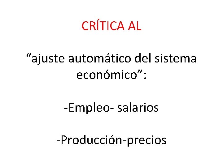 CRÍTICA AL “ajuste automático del sistema económico”: -Empleo- salarios -Producción-precios 