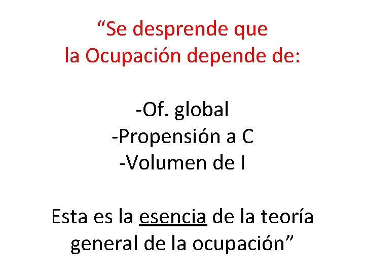 “Se desprende que la Ocupación depende de: -Of. global -Propensión a C -Volumen de