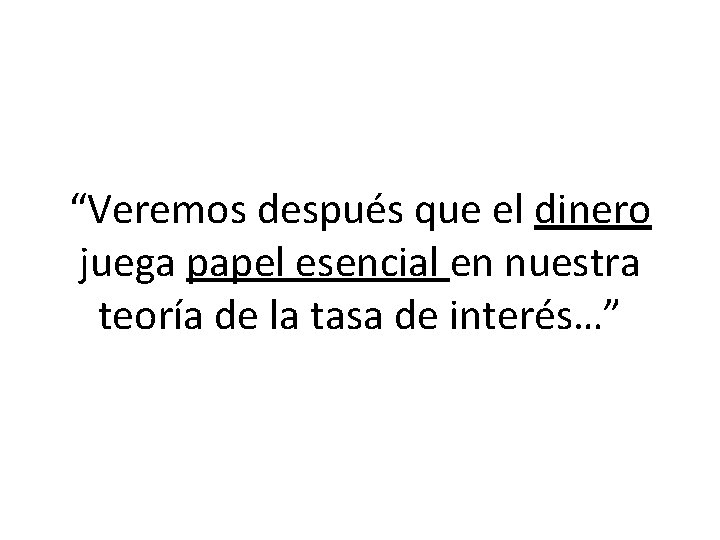 “Veremos después que el dinero juega papel esencial en nuestra teoría de la tasa