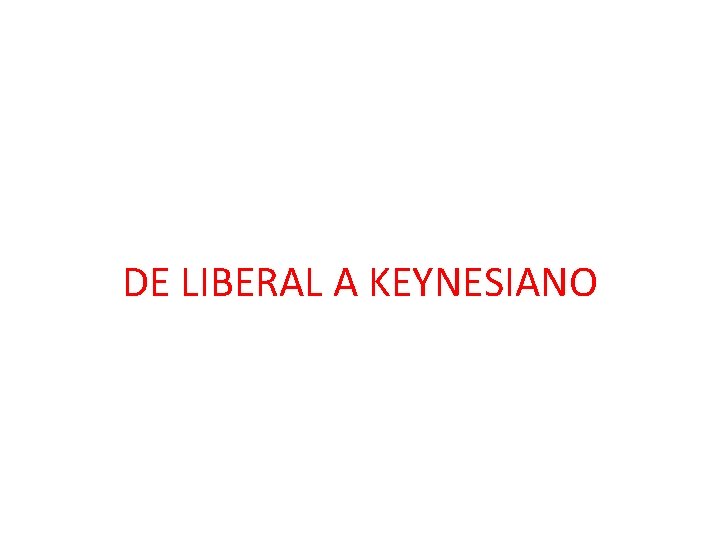 DE LIBERAL A KEYNESIANO 