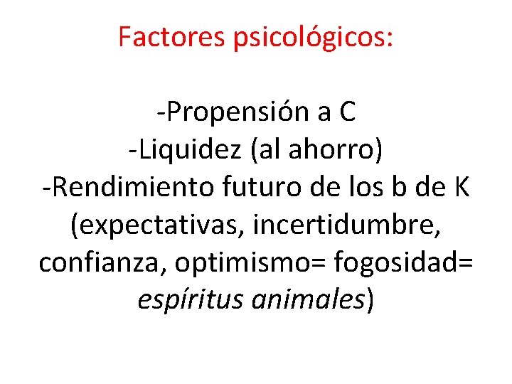 Factores psicológicos: -Propensión a C -Liquidez (al ahorro) -Rendimiento futuro de los b de