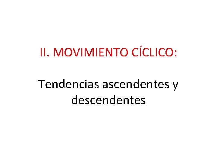 II. MOVIMIENTO CÍCLICO: Tendencias ascendentes y descendentes 